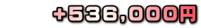 　　 +536,000円